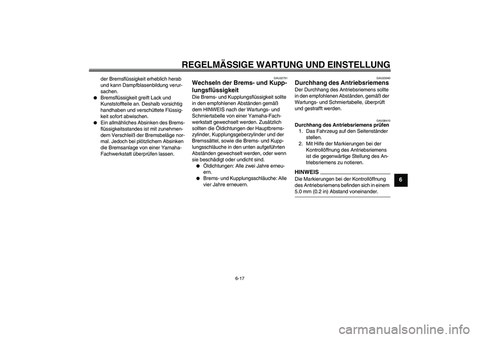 YAMAHA XV1900A 2009  Betriebsanleitungen (in German) REGELMÄSSIGE WARTUNG UND EINSTELLUNG
6-17
6
der Bremsflüssigkeit erheblich herab 
und kann Dampfblasenbildung verur-
sachen.

Bremsflüssigkeit greift Lack und 
Kunststoffteile an. Deshalb vorsicht
