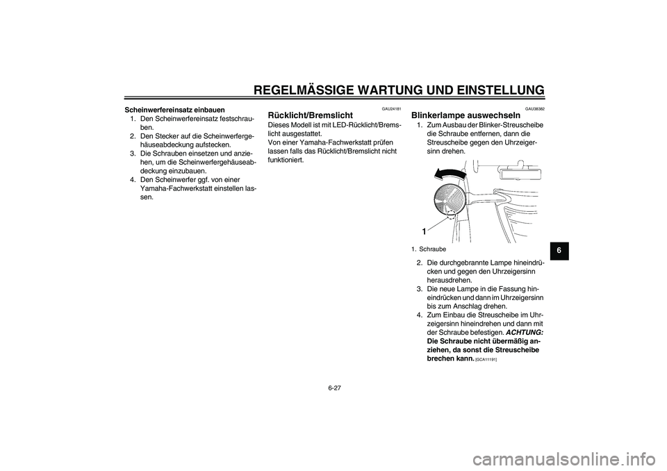 YAMAHA XV1900A 2009  Betriebsanleitungen (in German) REGELMÄSSIGE WARTUNG UND EINSTELLUNG
6-27
6
Scheinwerfereinsatz einbauen
1. Den Scheinwerfereinsatz festschrau-
ben.
2. Den Stecker auf die Scheinwerferge-
häuseabdeckung aufstecken.
3. Die Schraube