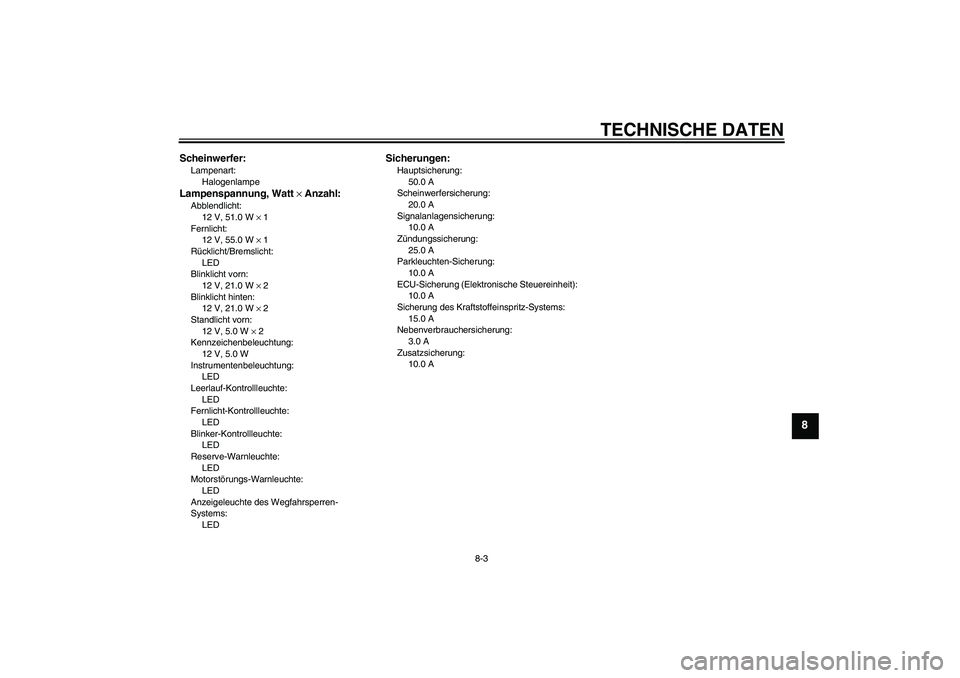 YAMAHA XV1900A 2009  Betriebsanleitungen (in German) TECHNISCHE DATEN
8-3
8
Scheinwerfer:Lampenart:
HalogenlampeLampenspannung, Watt × Anzahl:Abblendlicht:
12 V, 51.0 W × 1
Fernlicht:
12 V, 55.0 W × 1
Rücklicht/Bremslicht:
LED
Blinklicht vorn:
12 V,