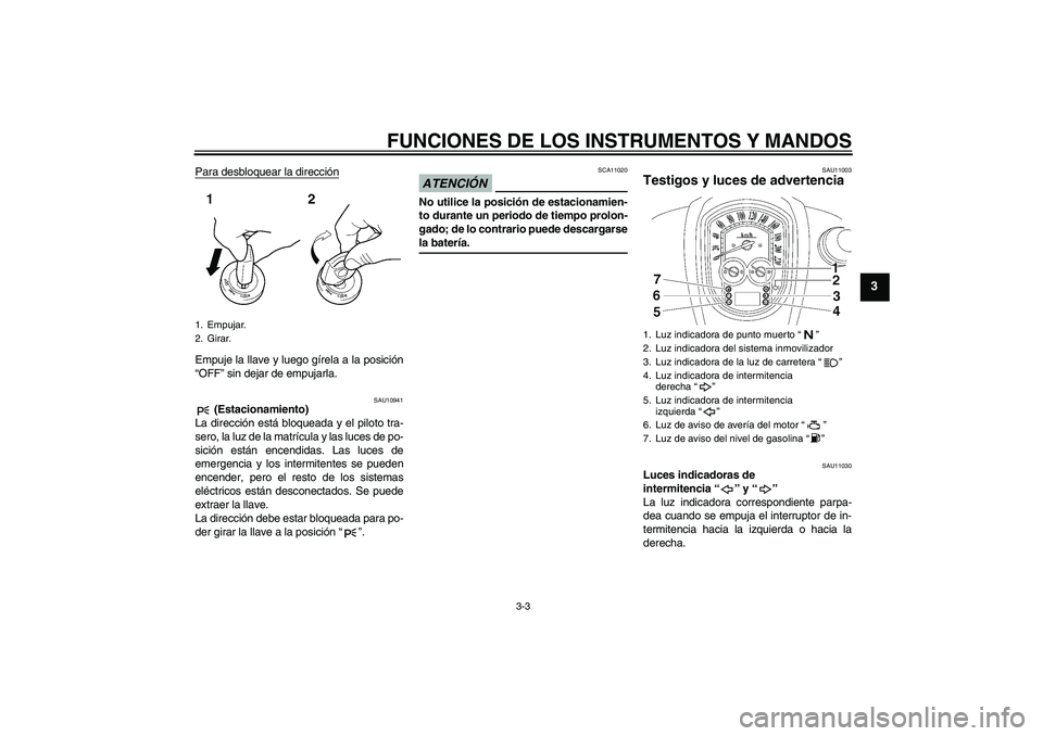 YAMAHA XV1900A 2009 Manuale de Empleo (in Spanish) FUNCIONES DE LOS INSTRUMENTOS Y MANDOS
3-3
3
Para desbloquear la direcciónEmpuje la llave y luego gírela a la posición
“OFF” sin dejar de empujarla.
SAU10941
(Estacionamiento)
La dirección es YAMAHA XV1900A 2009 Manuale de Empleo (in Spanish) FUNCIONES DE LOS INSTRUMENTOS Y MANDOS
3-3
3
Para desbloquear la direcciónEmpuje la llave y luego gírela a la posición
“OFF” sin dejar de empujarla.
SAU10941
(Estacionamiento)
La dirección es
