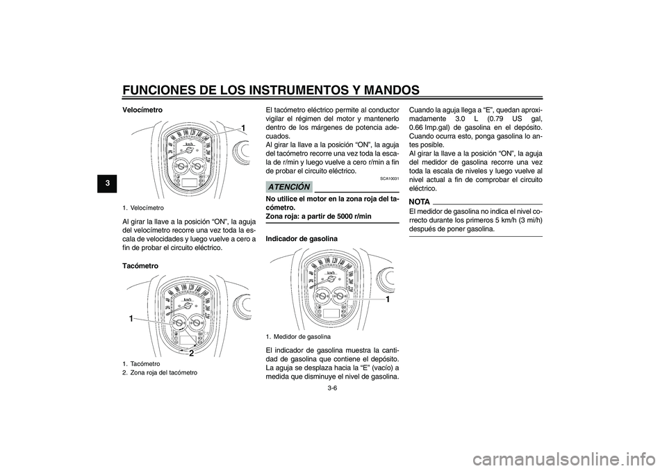 YAMAHA XV1900A 2009 Manuale de Empleo (in Spanish) FUNCIONES DE LOS INSTRUMENTOS Y MANDOS
3-6
3
Velocímetro
Al girar la llave a la posición “ON”, la aguja
del velocímetro recorre una vez toda la es-
cala de velocidades y luego vuelve a cero a
f YAMAHA XV1900A 2009 Manuale de Empleo (in Spanish) FUNCIONES DE LOS INSTRUMENTOS Y MANDOS
3-6
3
Velocímetro
Al girar la llave a la posición “ON”, la aguja
del velocímetro recorre una vez toda la es-
cala de velocidades y luego vuelve a cero a
f