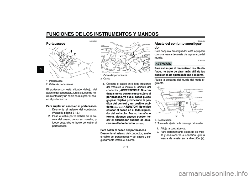 YAMAHA XV1900A 2009 Manuale de Empleo (in Spanish) FUNCIONES DE LOS INSTRUMENTOS Y MANDOS
3-16
3
SAU38342
Portacascos El portacascos está situado debajo del
asiento del conductor. Junto al juego de he-
rramientas hay un cable para sujetar el cas-
co YAMAHA XV1900A 2009 Manuale de Empleo (in Spanish) FUNCIONES DE LOS INSTRUMENTOS Y MANDOS
3-16
3
SAU38342
Portacascos El portacascos está situado debajo del
asiento del conductor. Junto al juego de he-
rramientas hay un cable para sujetar el cas-
co