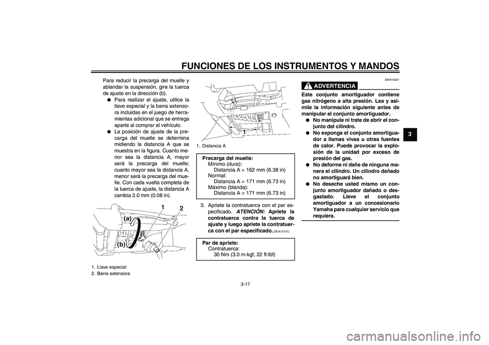 YAMAHA XV1900A 2009  Manuale de Empleo (in Spanish) FUNCIONES DE LOS INSTRUMENTOS Y MANDOS
3-17
3
Para reducir la precarga del muelle y
ablandar la suspensión, gire la tuerca
de ajuste en la dirección (b).
Para realizar el ajuste, utilice la
llave e