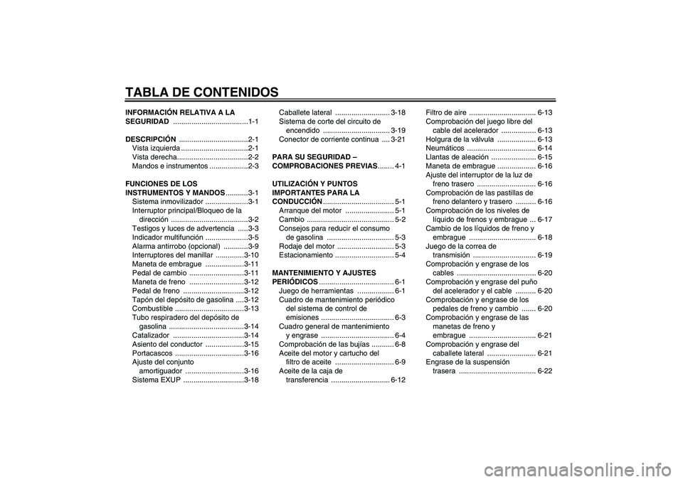 YAMAHA XV1900A 2009  Manuale de Empleo (in Spanish) TABLA DE CONTENIDOSINFORMACIÓN RELATIVA A LA 
SEGURIDAD .....................................1-1
DESCRIPCIÓN ..................................2-1
Vista izquierda .................................2-