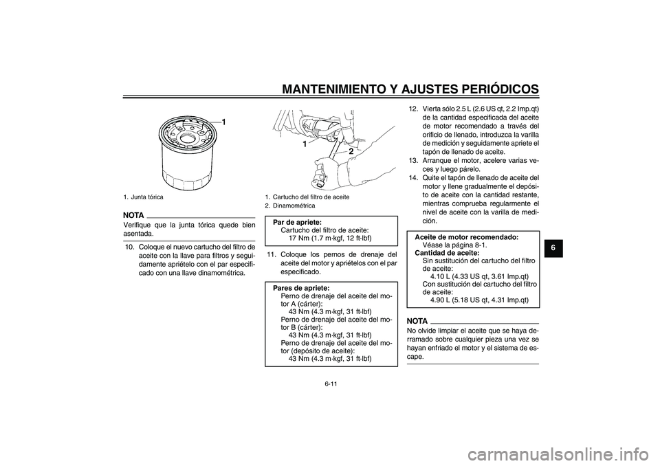 YAMAHA XV1900A 2009  Manuale de Empleo (in Spanish) MANTENIMIENTO Y AJUSTES PERIÓDICOS
6-11
6
NOTA
Verifique que la junta tórica quede bienasentada.
10. Coloque el nuevo cartucho del filtro de
aceite con la llave para filtros y segui-
damente apriét