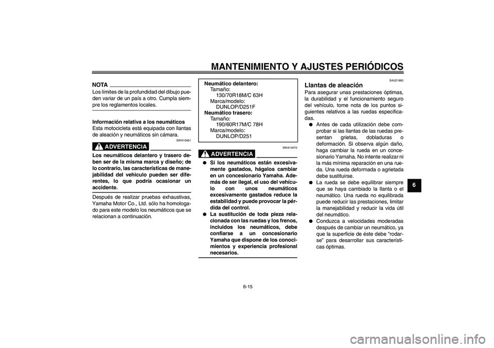 YAMAHA XV1900A 2009  Manuale de Empleo (in Spanish) MANTENIMIENTO Y AJUSTES PERIÓDICOS
6-15
6
NOTALos límites de la profundidad del dibujo pue-
den variar de un país a otro. Cumpla siem-pre los reglamentos locales.
Información relativa a los neumá