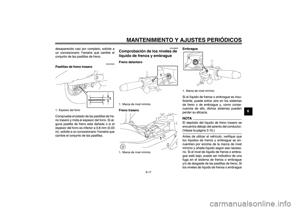 YAMAHA XV1900A 2009  Manuale de Empleo (in Spanish) MANTENIMIENTO Y AJUSTES PERIÓDICOS
6-17
6
desaparecido casi por completo, solicite a
un concesionario Yamaha que cambie el
conjunto de las pastillas de freno.
SAU22500
Pastillas de freno trasero
Comp