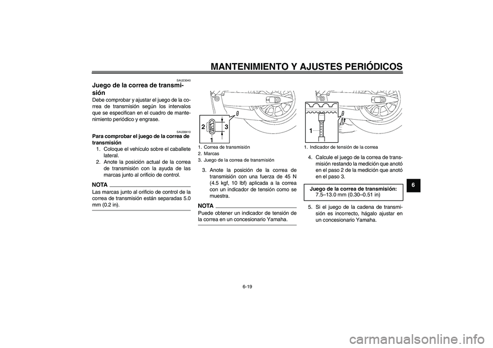 YAMAHA XV1900A 2009  Manuale de Empleo (in Spanish) MANTENIMIENTO Y AJUSTES PERIÓDICOS
6-19
6
SAU23040
Juego de la correa de transmi-
sión Debe comprobar y ajustar el juego de la co-
rrea de transmisión según los intervalos
que se especifican en el