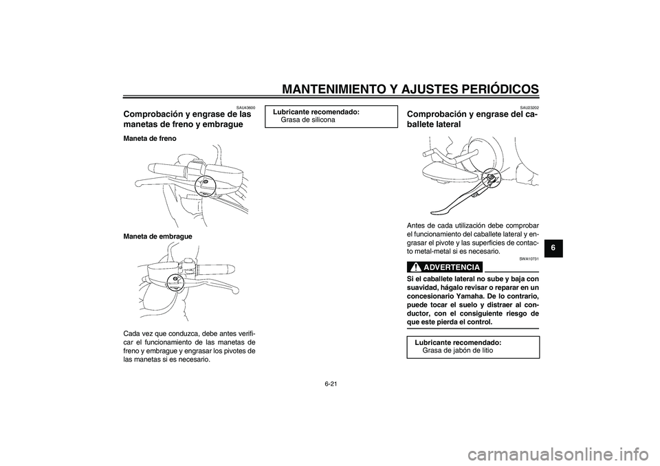 YAMAHA XV1900A 2009  Manuale de Empleo (in Spanish) MANTENIMIENTO Y AJUSTES PERIÓDICOS
6-21
6
SAU43600
Comprobación y engrase de las 
manetas de freno y embrague Maneta de freno
Maneta de embrague
Cada vez que conduzca, debe antes verifi-
car el func
