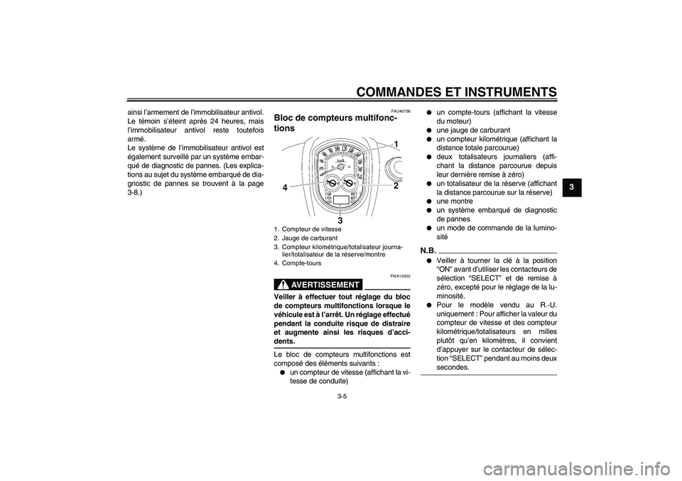 YAMAHA XV1900A 2009  Notices Demploi (in French) COMMANDES ET INSTRUMENTS
3-5
3
ainsi l’armement de l’immobilisateur antivol.
Le témoin s’éteint après 24 heures, mais
l’immobilisateur antivol reste toutefois
armé.
Le système de l’immo