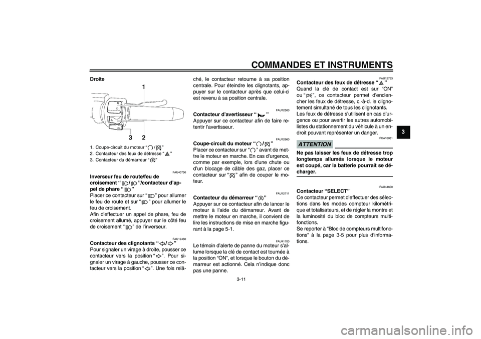 YAMAHA XV1900A 2009  Notices Demploi (in French) COMMANDES ET INSTRUMENTS
3-11
3
Droite
FAU40750
Inverseur feu de route/feu de 
croisement“/”/contacteur d’ap-
pel de phare“” 
Placer ce contacteur sur “ ” pour allumer
le feu de route et