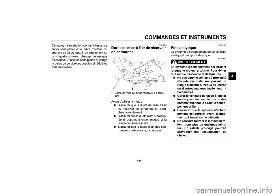 YAMAHA XV1900A 2009  Notices Demploi (in French) COMMANDES ET INSTRUMENTS
3-15
3
Ce moteur Yamaha fonctionne à l’essence
super sans plomb d’un indice d’octane re-
cherche de 95 ou plus. Si un cognement ou
un cliquetis survient, changer de mar