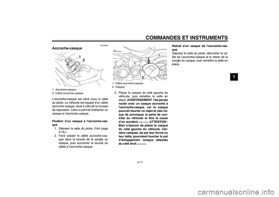 YAMAHA XV1900A 2009  Notices Demploi (in French) COMMANDES ET INSTRUMENTS
3-17
3
FAU38342
Accroche-casque L’accroche-casque est situé sous la selle
du pilote. Le véhicule est équipé d’un câble
accroche-casque, situé à côté de la trousse