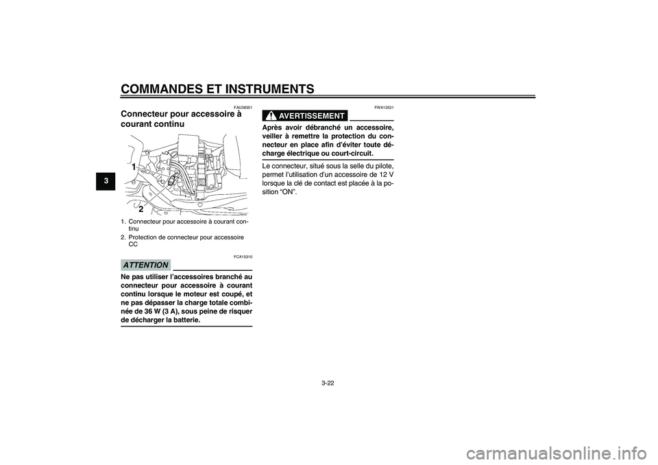 YAMAHA XV1900A 2009  Notices Demploi (in French) COMMANDES ET INSTRUMENTS
3-22
3
FAU38351
Connecteur pour accessoire à 
courant continu ATTENTION
FCA15310
Ne pas utiliser l’accessoires branché au
connecteur pour accessoire à courant
continu lor