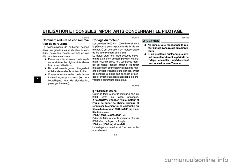 YAMAHA XV1900A 2009  Notices Demploi (in French) UTILISATION ET CONSEILS IMPORTANTS CONCERNANT LE PILOTAGE
5-3
5
FAU16810
Comment réduire sa consomma-
tion de carburant La consommation de carburant dépend
dans une grande mesure du style de con-
du