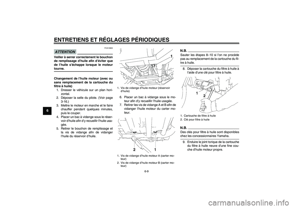 YAMAHA XV1900A 2009  Notices Demploi (in French) ENTRETIENS ET RÉGLAGES PÉRIODIQUES
6-9
6
ATTENTION
FCA10900
Veiller à serrer correctement le bouchon
de remplissage d’huile afin d’éviter que
de l’huile s’échappe lorsque le moteurtourne.