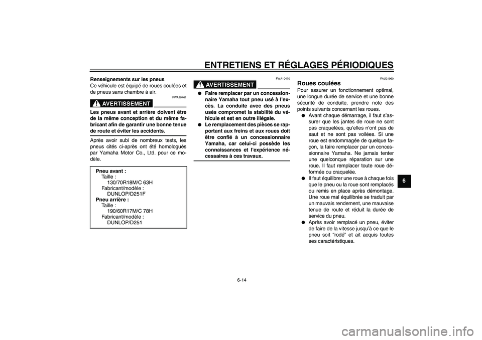 YAMAHA XV1900A 2009  Notices Demploi (in French) ENTRETIENS ET RÉGLAGES PÉRIODIQUES
6-14
6
Renseignements sur les pneus
Ce véhicule est équipé de roues coulées et
de pneus sans chambre à air.
AVERTISSEMENT
FWA10461
Les pneus avant et arrière