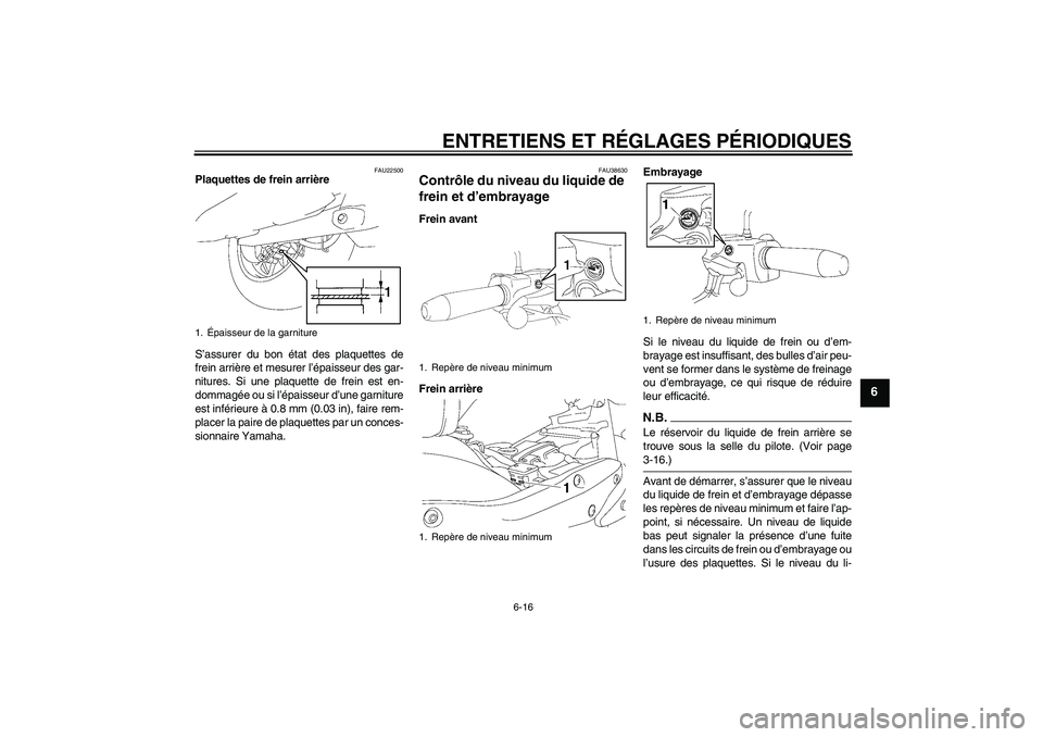 YAMAHA XV1900A 2009  Notices Demploi (in French) ENTRETIENS ET RÉGLAGES PÉRIODIQUES
6-16
6
FAU22500
Plaquettes de frein arrière
S’assurer du bon état des plaquettes de
frein arrière et mesurer l’épaisseur des gar-
nitures. Si une plaquette