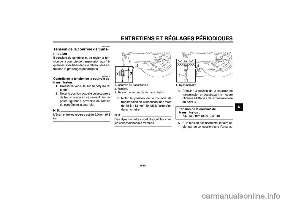YAMAHA XV1900A 2009  Notices Demploi (in French) ENTRETIENS ET RÉGLAGES PÉRIODIQUES
6-18
6
FAU23040
Tension de la courroie de trans-
mission Il convient de contrôler et de régler la ten-
sion de la courroie de transmission aux fré-
quences spé