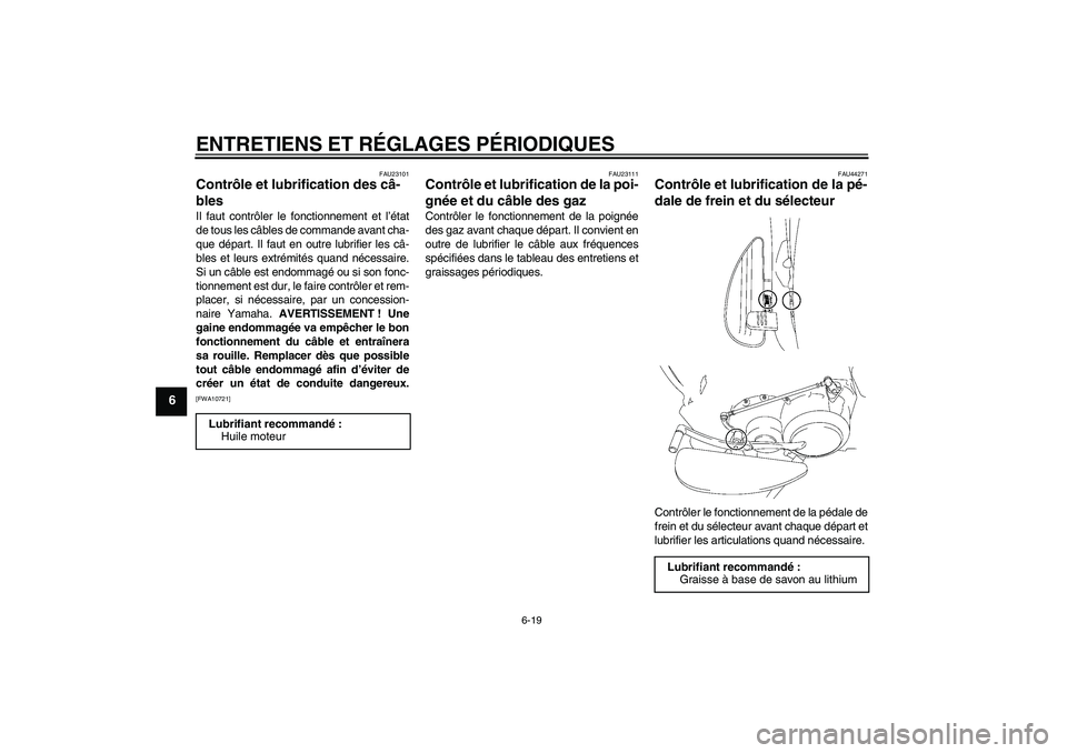 YAMAHA XV1900A 2009  Notices Demploi (in French) ENTRETIENS ET RÉGLAGES PÉRIODIQUES
6-19
6
FAU23101
Contrôle et lubrification des câ-
bles Il faut contrôler le fonctionnement et l’état
de tous les câbles de commande avant cha-
que départ. 