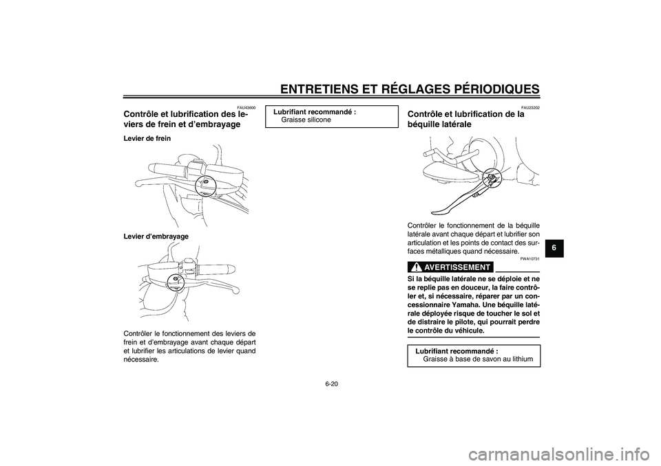 YAMAHA XV1900A 2009  Notices Demploi (in French) ENTRETIENS ET RÉGLAGES PÉRIODIQUES
6-20
6
FAU43600
Contrôle et lubrification des le-
viers de frein et d’embrayage Levier de frein
Levier d’embrayage
Contrôler le fonctionnement des leviers de