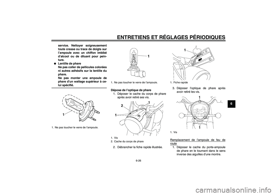 YAMAHA XV1900A 2009  Notices Demploi (in French) ENTRETIENS ET RÉGLAGES PÉRIODIQUES
6-26
6
service. Nettoyer soigneusement
toute crasse ou trace de doigts sur
l’ampoule avec un chiffon imbibé
d’alcool ou de diluant pour pein-
ture.

Lentille