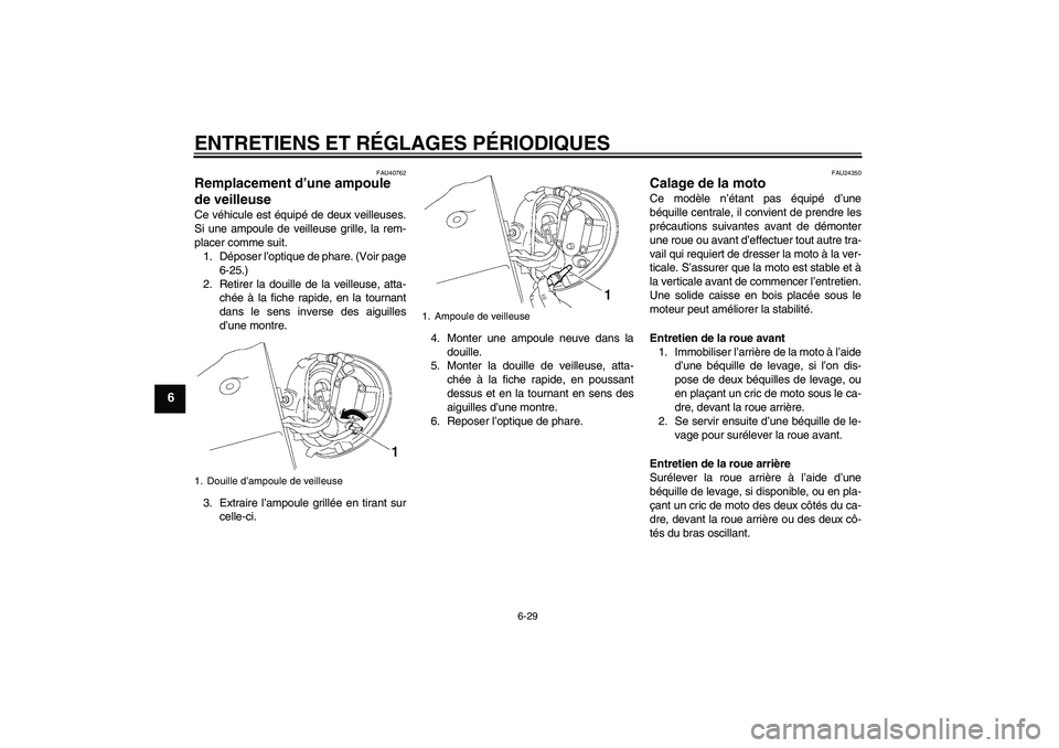 YAMAHA XV1900A 2009  Notices Demploi (in French) ENTRETIENS ET RÉGLAGES PÉRIODIQUES
6-29
6
FAU40762
Remplacement d’une ampoule 
de veilleuse Ce véhicule est équipé de deux veilleuses.
Si une ampoule de veilleuse grille, la rem-
placer comme s