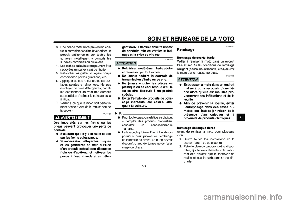 YAMAHA XV1900A 2009  Notices Demploi (in French) SOIN ET REMISAGE DE LA MOTO
7-3
7
3. Une bonne mesure de prévention con-
tre la corrosion consiste à vaporiser un
produit anticorrosion sur toutes les
surfaces métalliques, y compris les
surfaces c