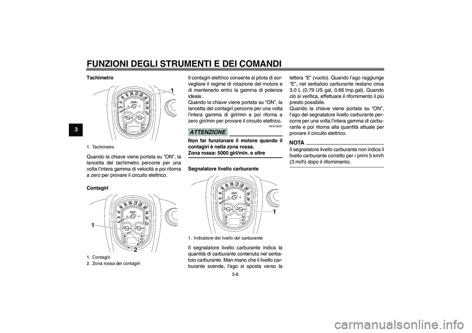 YAMAHA XV1900A 2009 Manuale duso (in Italian) FUNZIONI DEGLI STRUMENTI E DEI COMANDI
3-6
3
Tachimetro
Quando la chiave viene portata su “ON”, la
lancetta del tachimetro percorre per una
volta l’intera gamma di velocità e poi ritorna
a zero YAMAHA XV1900A 2009 Manuale duso (in Italian) FUNZIONI DEGLI STRUMENTI E DEI COMANDI
3-6
3
Tachimetro
Quando la chiave viene portata su “ON”, la
lancetta del tachimetro percorre per una
volta l’intera gamma di velocità e poi ritorna
a zero