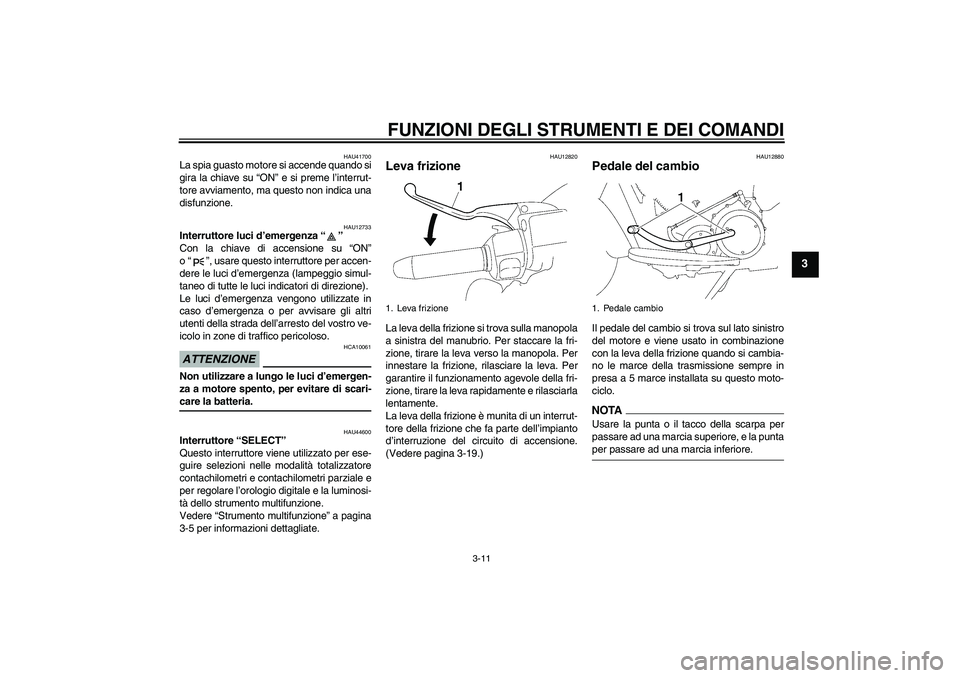YAMAHA XV1900A 2009 Manuale duso (in Italian) FUNZIONI DEGLI STRUMENTI E DEI COMANDI
3-11
3
HAU41700
La spia guasto motore si accende quando si
gira la chiave su “ON” e si preme l’interrut-
tore avviamento, ma questo non indica una
disfunzi YAMAHA XV1900A 2009 Manuale duso (in Italian) FUNZIONI DEGLI STRUMENTI E DEI COMANDI
3-11
3
HAU41700
La spia guasto motore si accende quando si
gira la chiave su “ON” e si preme l’interrut-
tore avviamento, ma questo non indica una
disfunzi
