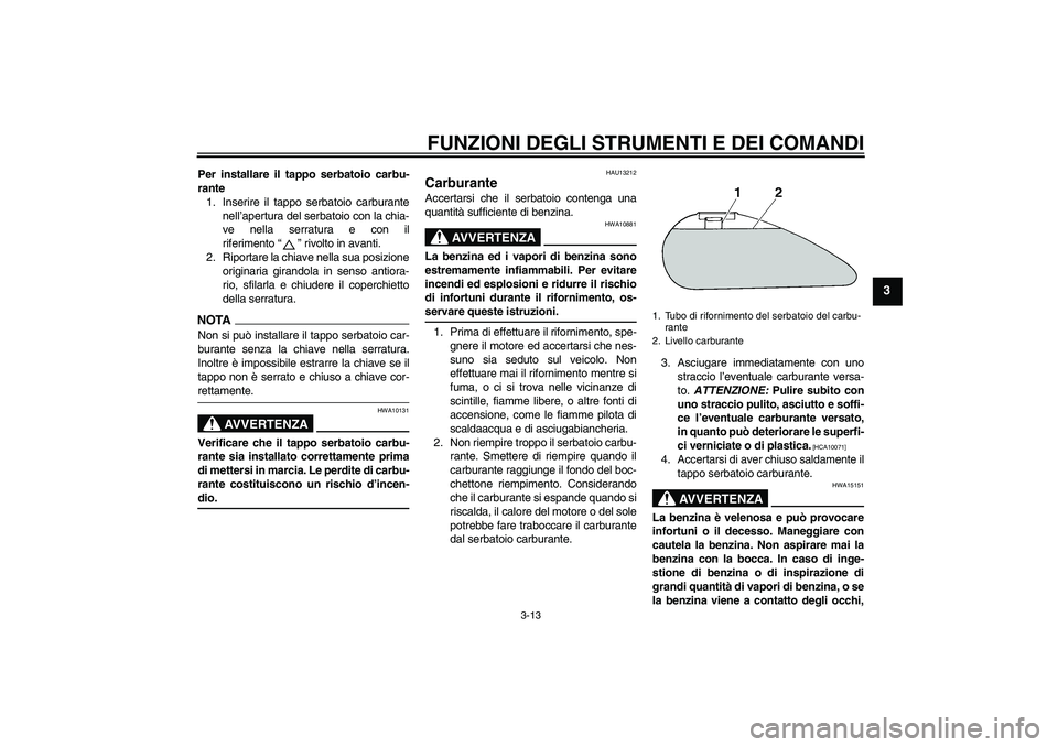 YAMAHA XV1900A 2009 Manuale duso (in Italian) FUNZIONI DEGLI STRUMENTI E DEI COMANDI
3-13
3
Per installare il tappo serbatoio carbu-
rante
1. Inserire il tappo serbatoio carburante
nell’apertura del serbatoio con la chia-
ve nella serratura e c YAMAHA XV1900A 2009 Manuale duso (in Italian) FUNZIONI DEGLI STRUMENTI E DEI COMANDI
3-13
3
Per installare il tappo serbatoio carbu-
rante
1. Inserire il tappo serbatoio carburante
nell’apertura del serbatoio con la chia-
ve nella serratura e c