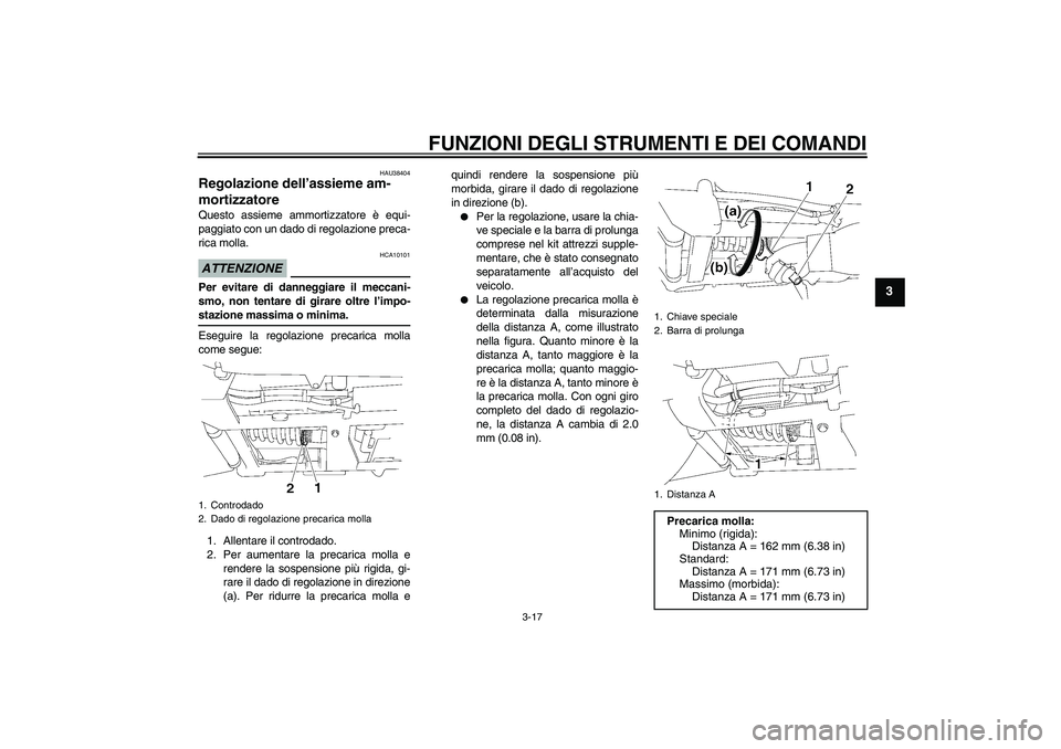 YAMAHA XV1900A 2009 Manuale duso (in Italian) FUNZIONI DEGLI STRUMENTI E DEI COMANDI
3-17
3
HAU38404
Regolazione dell’assieme am-
mortizzatore Questo assieme ammortizzatore è equi-
paggiato con un dado di regolazione preca-
rica molla.ATTENZIO YAMAHA XV1900A 2009 Manuale duso (in Italian) FUNZIONI DEGLI STRUMENTI E DEI COMANDI
3-17
3
HAU38404
Regolazione dell’assieme am-
mortizzatore Questo assieme ammortizzatore è equi-
paggiato con un dado di regolazione preca-
rica molla.ATTENZIO