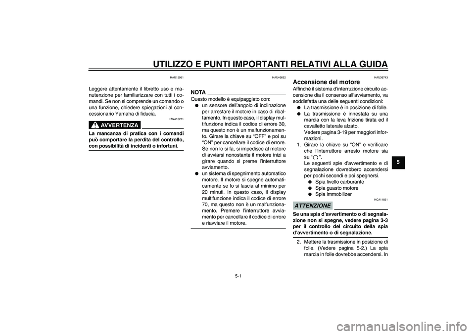YAMAHA XV1900A 2009 Manuale duso (in Italian) UTILIZZO E PUNTI IMPORTANTI RELATIVI ALLA GUIDA
5-1
5
HAU15951
Leggere attentamente il libretto uso e ma-
nutenzione per familiarizzare con tutti i co-
mandi. Se non si comprende un comando o
una funz YAMAHA XV1900A 2009 Manuale duso (in Italian) UTILIZZO E PUNTI IMPORTANTI RELATIVI ALLA GUIDA
5-1
5
HAU15951
Leggere attentamente il libretto uso e ma-
nutenzione per familiarizzare con tutti i co-
mandi. Se non si comprende un comando o
una funz