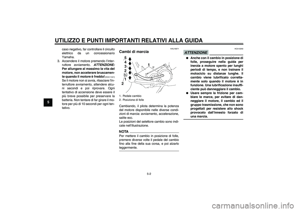 YAMAHA XV1900A 2009 Manuale duso (in Italian) UTILIZZO E PUNTI IMPORTANTI RELATIVI ALLA GUIDA
5-2
5
caso negativo, far controllare il circuito
elettrico da un concessionario
Yamaha.
3. Accendere il motore premendo l’inter-
ruttore avviamento. A YAMAHA XV1900A 2009 Manuale duso (in Italian) UTILIZZO E PUNTI IMPORTANTI RELATIVI ALLA GUIDA
5-2
5
caso negativo, far controllare il circuito
elettrico da un concessionario
Yamaha.
3. Accendere il motore premendo l’inter-
ruttore avviamento. A