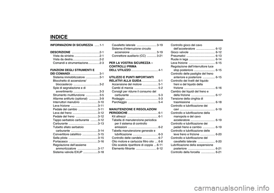 YAMAHA XV1900A 2009  Manuale duso (in Italian) INDICEINFORMAZIONI DI SICUREZZA ......1-1
DESCRIZIONE ..................................2-1
Vista da sinistra ...............................2-1
Vista da destra.................................2-2
Com