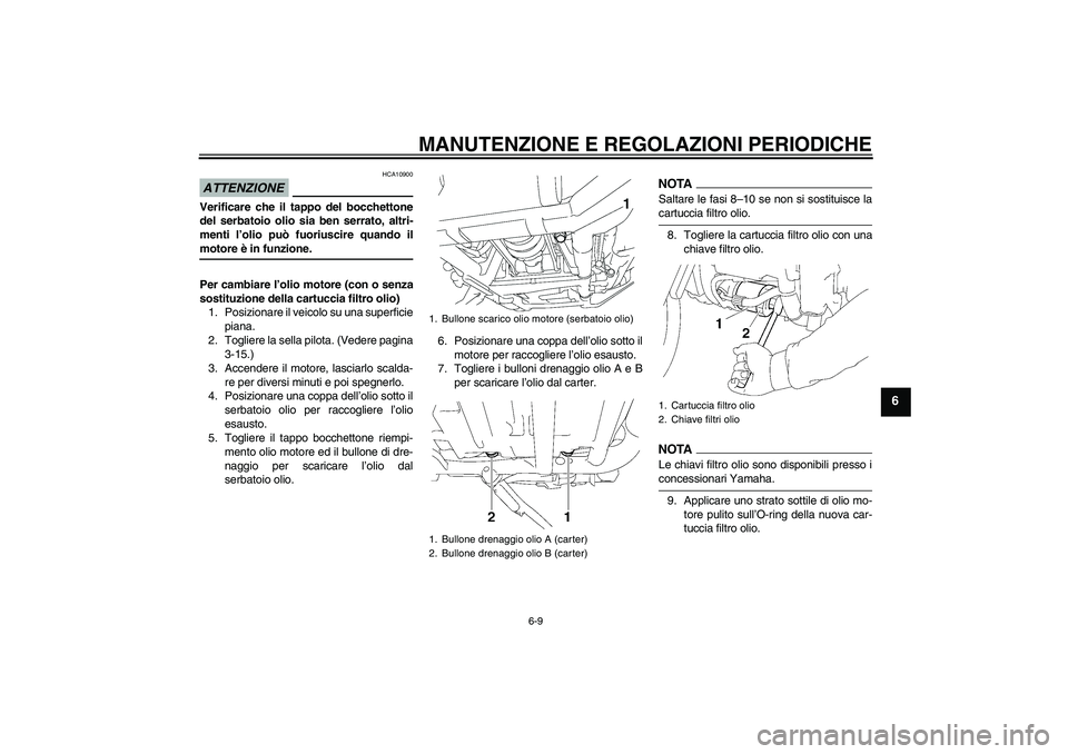 YAMAHA XV1900A 2009  Manuale duso (in Italian) MANUTENZIONE E REGOLAZIONI PERIODICHE
6-9
6
ATTENZIONE
HCA10900
Verificare che il tappo del bocchettone
del serbatoio olio sia ben serrato, altri-
menti l’olio può fuoriuscire quando ilmotore è in