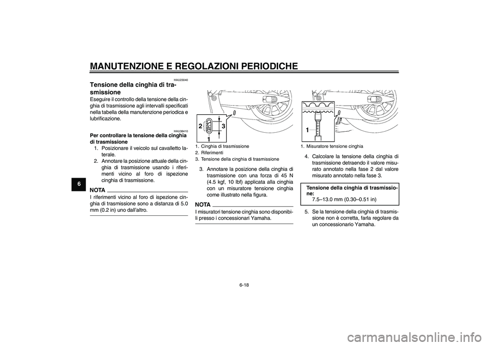 YAMAHA XV1900A 2009  Manuale duso (in Italian) MANUTENZIONE E REGOLAZIONI PERIODICHE
6-18
6
HAU23040
Tensione della cinghia di tra-
smissione Eseguire il controllo della tensione della cin-
ghia di trasmissione agli intervalli specificati
nella ta