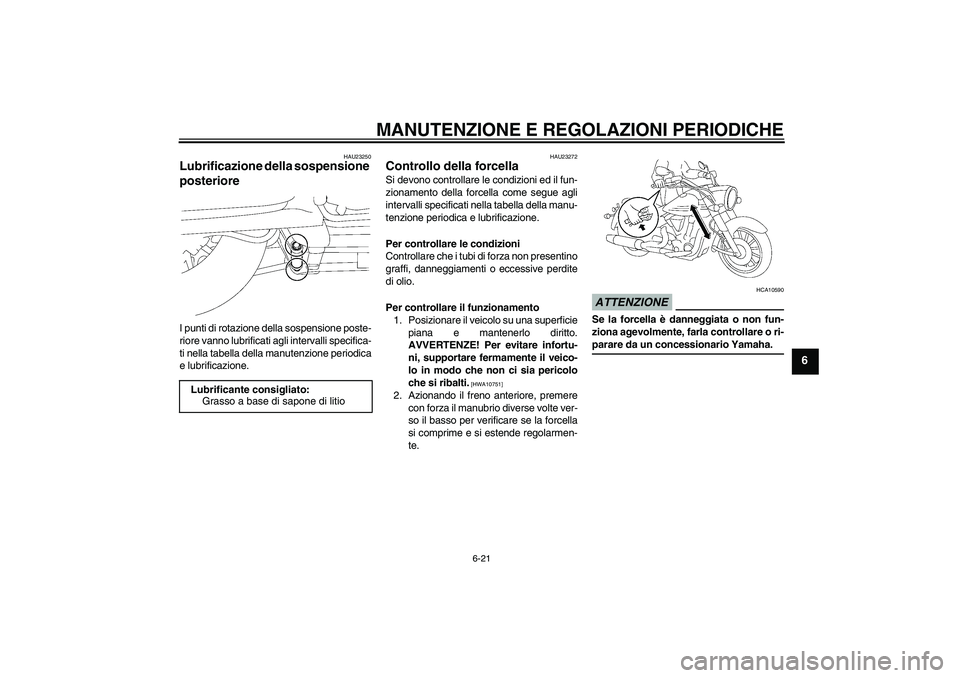 YAMAHA XV1900A 2009 Manuale duso (in Italian) MANUTENZIONE E REGOLAZIONI PERIODICHE
6-21
6
HAU23250
Lubrificazione della sospensione
posteriore I punti di rotazione della sospensione poste-
riore vanno lubrificati agli intervalli specifica-
ti n YAMAHA XV1900A 2009 Manuale duso (in Italian) MANUTENZIONE E REGOLAZIONI PERIODICHE
6-21
6
HAU23250
Lubrificazione della sospensione
posteriore I punti di rotazione della sospensione poste-
riore vanno lubrificati agli intervalli specifica-
ti n