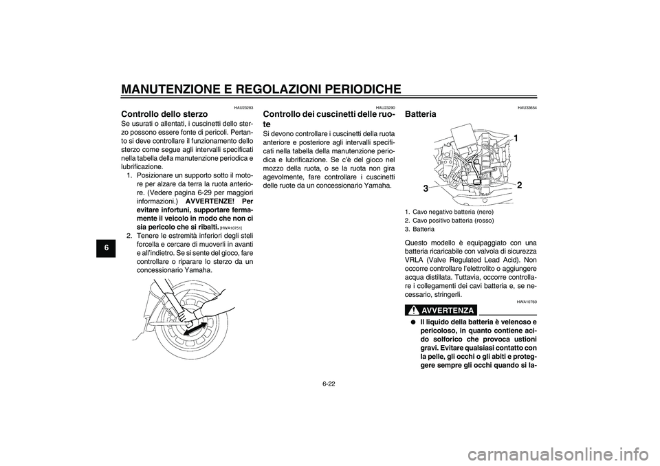 YAMAHA XV1900A 2009 Manuale duso (in Italian) MANUTENZIONE E REGOLAZIONI PERIODICHE
6-22
6
HAU23283
Controllo dello sterzo Se usurati o allentati, i cuscinetti dello ster-
zo possono essere fonte di pericoli. Pertan-
to si deve controllare il fun YAMAHA XV1900A 2009 Manuale duso (in Italian) MANUTENZIONE E REGOLAZIONI PERIODICHE
6-22
6
HAU23283
Controllo dello sterzo Se usurati o allentati, i cuscinetti dello ster-
zo possono essere fonte di pericoli. Pertan-
to si deve controllare il fun
