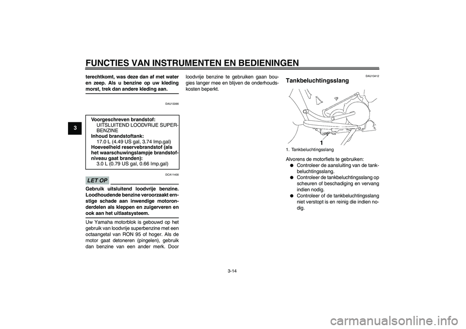 YAMAHA XV1900A 2009 Instructieboekje (in Dutch) FUNCTIES VAN INSTRUMENTEN EN BEDIENINGEN
3-14
3
terechtkomt, was deze dan af met water
en zeep. Als u benzine op uw kledingmorst, trek dan andere kleding aan.
DAU13390
LET OP
DCA11400
Gebruik uitsluit YAMAHA XV1900A 2009 Instructieboekje (in Dutch) FUNCTIES VAN INSTRUMENTEN EN BEDIENINGEN
3-14
3
terechtkomt, was deze dan af met water
en zeep. Als u benzine op uw kledingmorst, trek dan andere kleding aan.
DAU13390
LET OP
DCA11400
Gebruik uitsluit