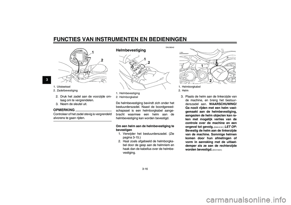 YAMAHA XV1900A 2009 Instructieboekje (in Dutch) FUNCTIES VAN INSTRUMENTEN EN BEDIENINGEN
3-16
3
2. Druk het zadel aan de voorzijde om-
laag om te vergrendelen.
3. Neem de sleutel uit.OPMERKINGControleer of het zadel stevig is vergrendeldalvorens te YAMAHA XV1900A 2009 Instructieboekje (in Dutch) FUNCTIES VAN INSTRUMENTEN EN BEDIENINGEN
3-16
3
2. Druk het zadel aan de voorzijde om-
laag om te vergrendelen.
3. Neem de sleutel uit.OPMERKINGControleer of het zadel stevig is vergrendeldalvorens te