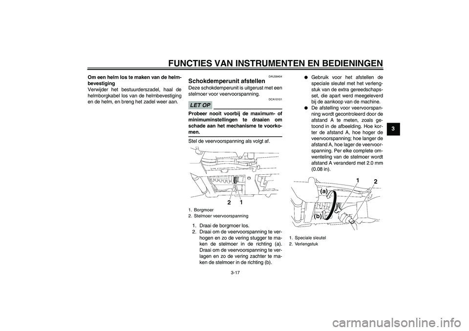 YAMAHA XV1900A 2009  Instructieboekje (in Dutch) FUNCTIES VAN INSTRUMENTEN EN BEDIENINGEN
3-17
3
Om een helm los te maken van de helm-
bevestiging
Verwijder het bestuurderszadel, haal de
helmborgkabel los van de helmbevestiging
en de helm, en breng 