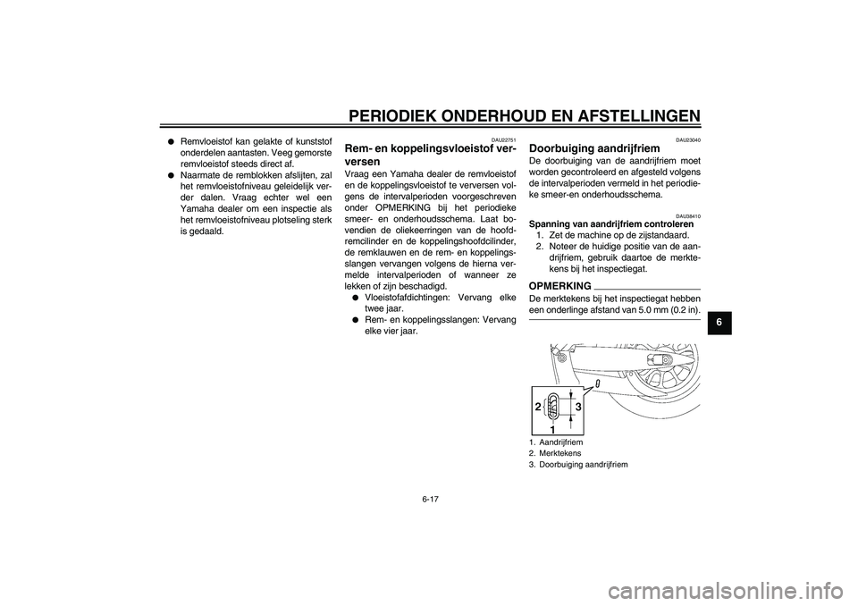 YAMAHA XV1900A 2009  Instructieboekje (in Dutch) PERIODIEK ONDERHOUD EN AFSTELLINGEN
6-17
6

Remvloeistof kan gelakte of kunststof
onderdelen aantasten. Veeg gemorste
remvloeistof steeds direct af.

Naarmate de remblokken afslijten, zal
het remvlo