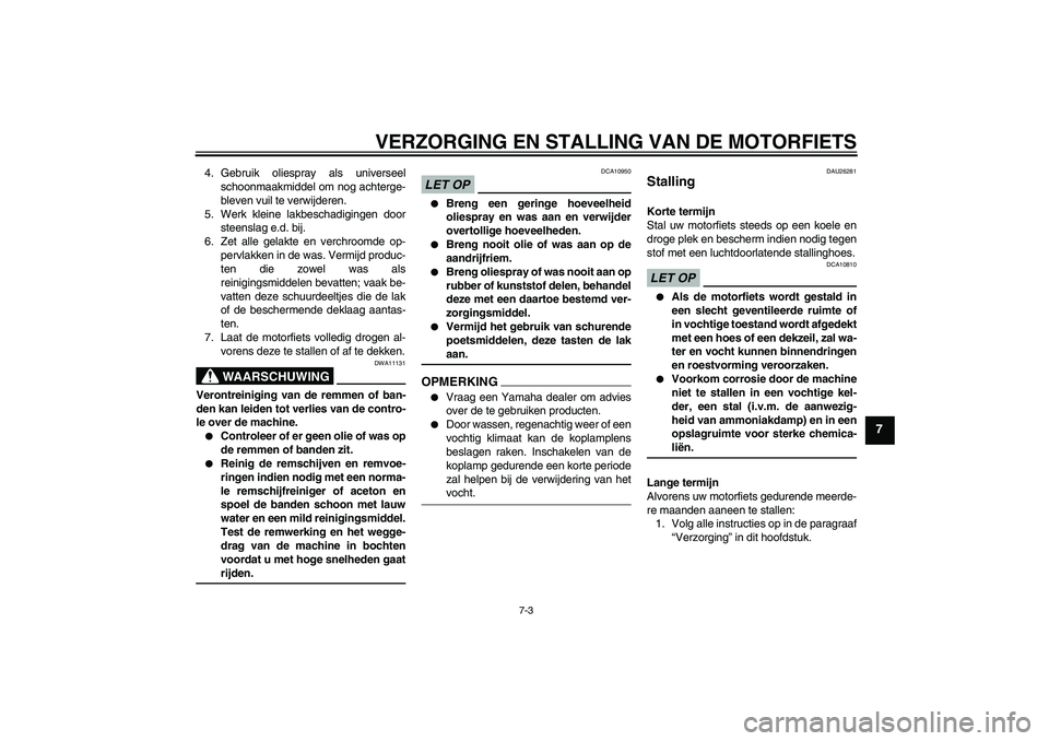 YAMAHA XV1900A 2009  Instructieboekje (in Dutch) VERZORGING EN STALLING VAN DE MOTORFIETS
7-3
7
4. Gebruik oliespray als universeel
schoonmaakmiddel om nog achterge-
bleven vuil te verwijderen.
5. Werk kleine lakbeschadigingen door
steenslag e.d. bi
