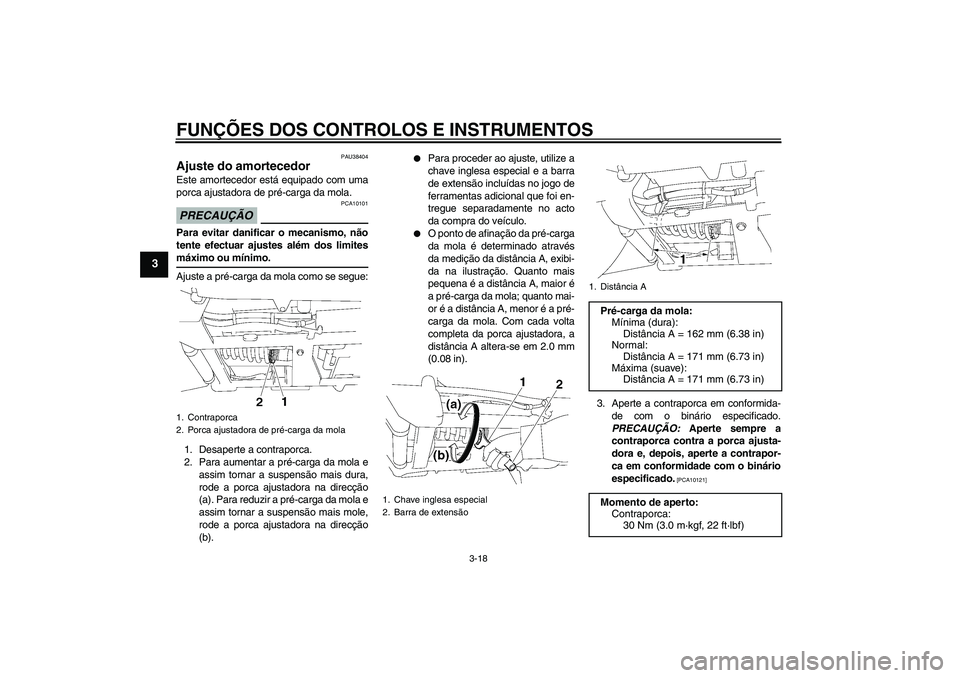 YAMAHA XV1900A 2009 Manual de utilização (in Portuguese) FUNÇÕES DOS CONTROLOS E INSTRUMENTOS
3-18
3
PAU38404
Ajuste do amortecedor Este amortecedor está equipado com uma
porca ajustadora de pré-carga da mola.PRECAUÇÃO
PCA10101
Para evitar danificar o YAMAHA XV1900A 2009 Manual de utilização (in Portuguese) FUNÇÕES DOS CONTROLOS E INSTRUMENTOS
3-18
3
PAU38404
Ajuste do amortecedor Este amortecedor está equipado com uma
porca ajustadora de pré-carga da mola.PRECAUÇÃO
PCA10101
Para evitar danificar o