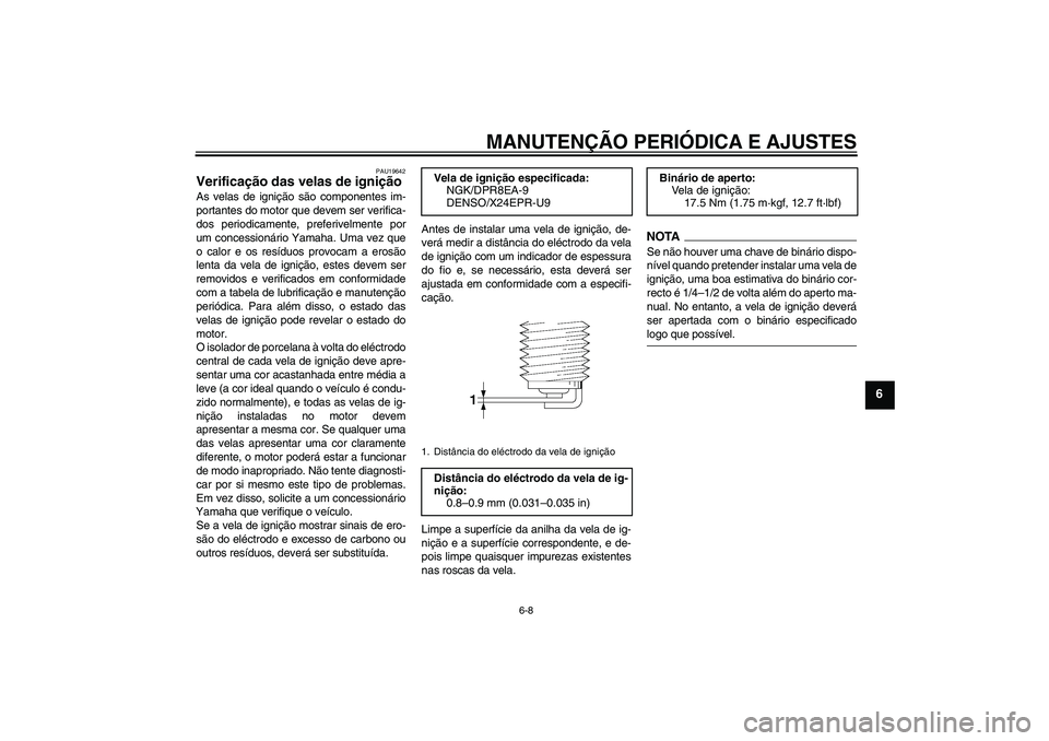 YAMAHA XV1900A 2009 Manual de utilização (in Portuguese) MANUTENÇÃO PERIÓDICA E AJUSTES
6-8
6
PAU19642
Verificação das velas de ignição As velas de ignição são componentes im-
portantes do motor que devem ser verifica-
dos periodicamente, preferiv YAMAHA XV1900A 2009 Manual de utilização (in Portuguese) MANUTENÇÃO PERIÓDICA E AJUSTES
6-8
6
PAU19642
Verificação das velas de ignição As velas de ignição são componentes im-
portantes do motor que devem ser verifica-
dos periodicamente, preferiv