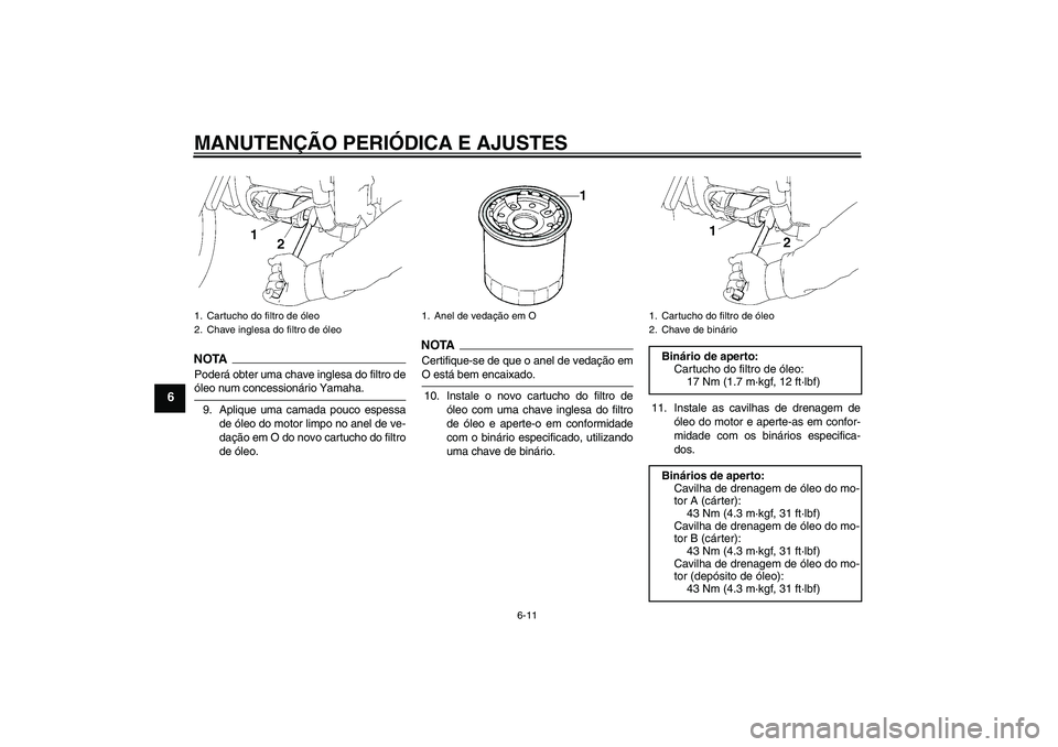 YAMAHA XV1900A 2009 Manual de utilização (in Portuguese) MANUTENÇÃO PERIÓDICA E AJUSTES
6-11
6
NOTAPoderá obter uma chave inglesa do filtro deóleo num concessionário Yamaha.
9. Aplique uma camada pouco espessa
de óleo do motor limpo no anel de ve-
da YAMAHA XV1900A 2009 Manual de utilização (in Portuguese) MANUTENÇÃO PERIÓDICA E AJUSTES
6-11
6
NOTAPoderá obter uma chave inglesa do filtro deóleo num concessionário Yamaha.
9. Aplique uma camada pouco espessa
de óleo do motor limpo no anel de ve-
da