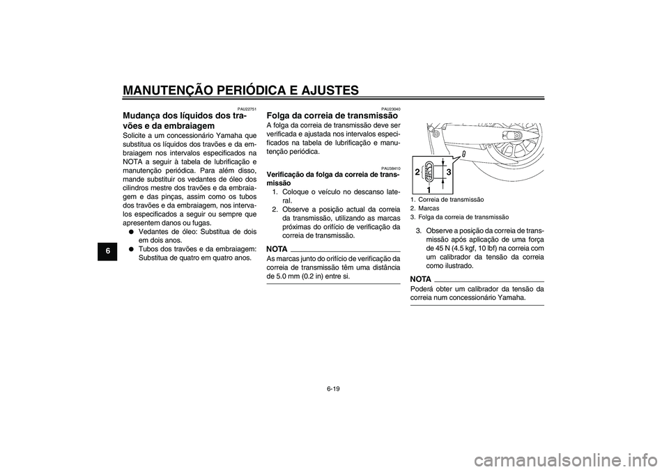 YAMAHA XV1900A 2009 Manual de utilização (in Portuguese) MANUTENÇÃO PERIÓDICA E AJUSTES
6-19
6
PAU22751
Mudança dos líquidos dos tra-
vões e da embraiagem Solicite a um concessionário Yamaha que
substitua os líquidos dos travões e da em-
braiagem n YAMAHA XV1900A 2009 Manual de utilização (in Portuguese) MANUTENÇÃO PERIÓDICA E AJUSTES
6-19
6
PAU22751
Mudança dos líquidos dos tra-
vões e da embraiagem Solicite a um concessionário Yamaha que
substitua os líquidos dos travões e da em-
braiagem n