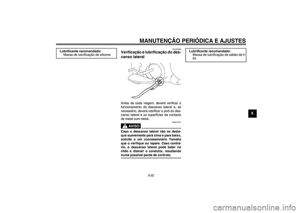 YAMAHA XV1900A 2009 Manual de utilização (in Portuguese) MANUTENÇÃO PERIÓDICA E AJUSTES
6-22
6
PAU23202
Verificação e lubrificação do des-
canso lateral Antes de cada viagem, deverá verificar o
funcionamento do descanso lateral e, se
necessário, de YAMAHA XV1900A 2009 Manual de utilização (in Portuguese) MANUTENÇÃO PERIÓDICA E AJUSTES
6-22
6
PAU23202
Verificação e lubrificação do des-
canso lateral Antes de cada viagem, deverá verificar o
funcionamento do descanso lateral e, se
necessário, de