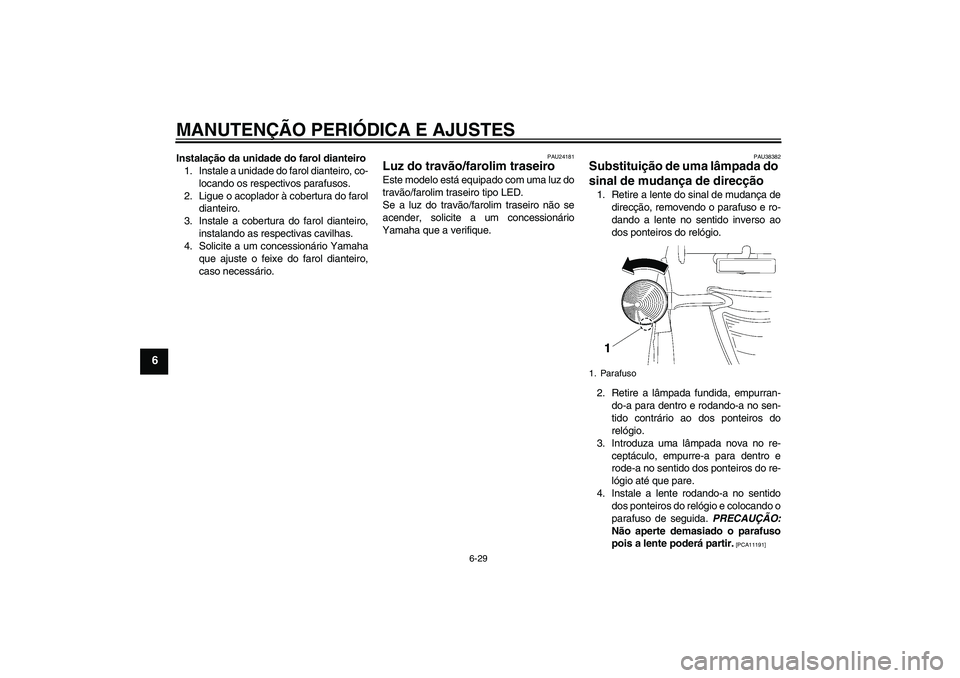 YAMAHA XV1900A 2009  Manual de utilização (in Portuguese) MANUTENÇÃO PERIÓDICA E AJUSTES
6-29
6
Instalação da unidade do farol dianteiro
1. Instale a unidade do farol dianteiro, co-
locando os respectivos parafusos.
2. Ligue o acoplador à cobertura do 